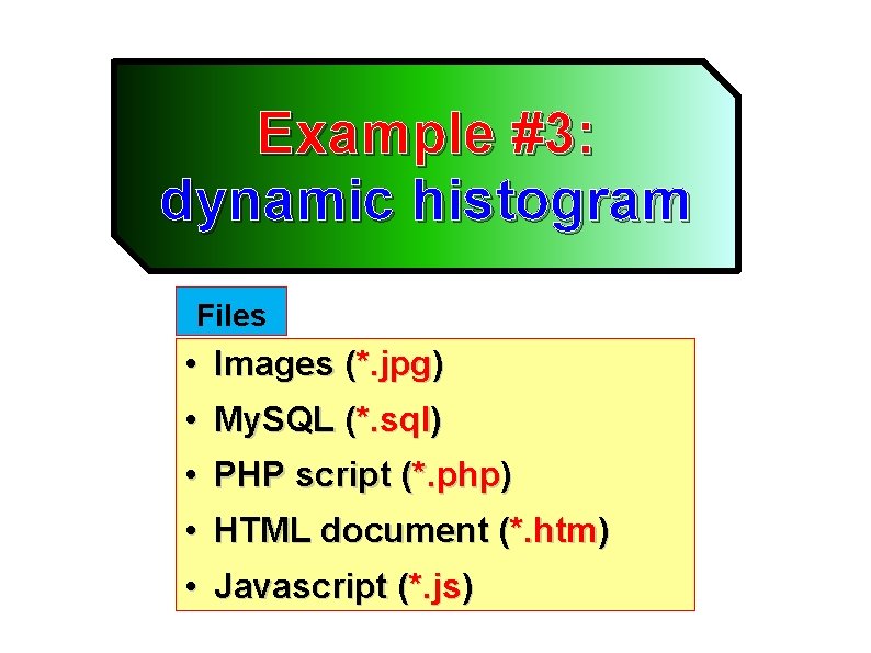 Example #3: dynamic histogram Files • Images (*. jpg) • My. SQL (*. sql)