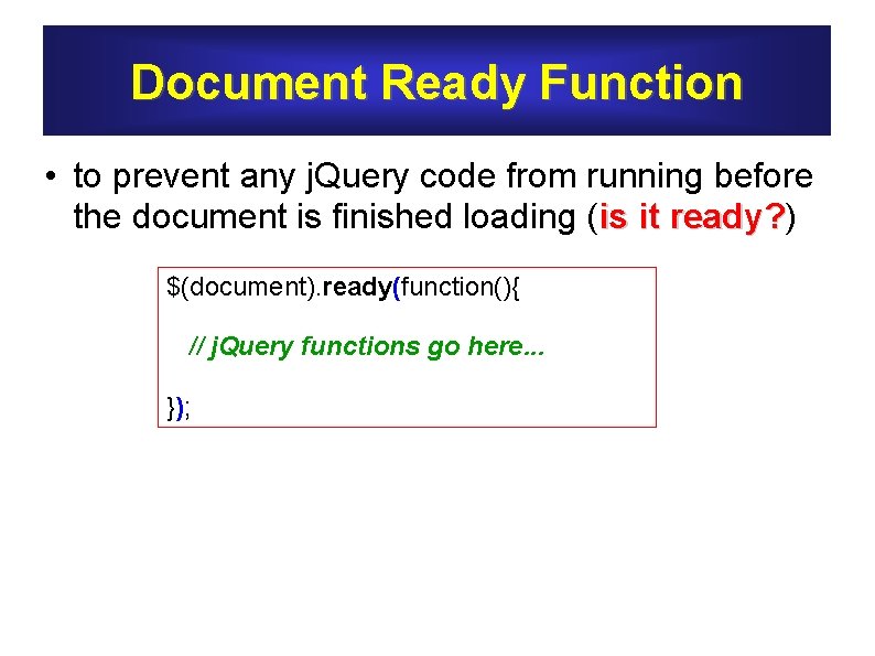 Document Ready Function • to prevent any j. Query code from running before the