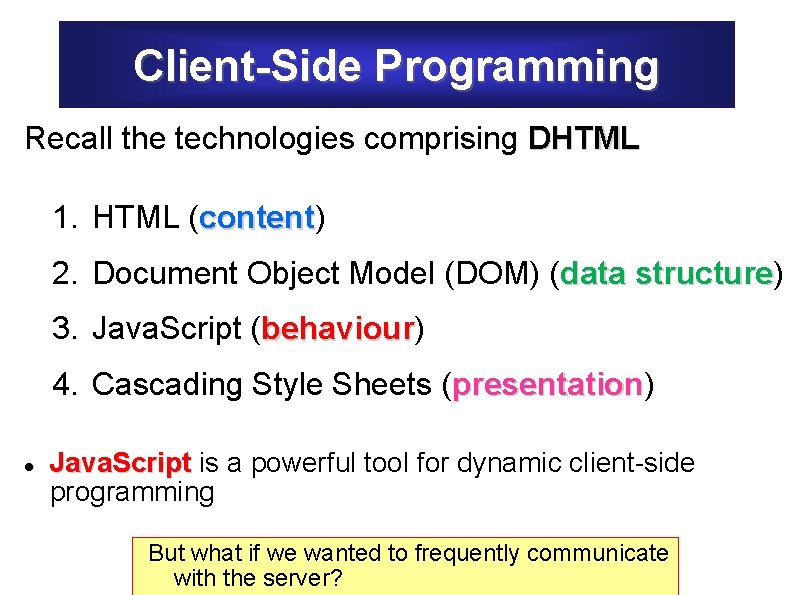 Client-Side Programming Recall the technologies comprising DHTML 1. HTML (content) content 2. Document Object