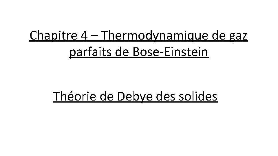 Chapitre 4 – Thermodynamique de gaz parfaits de Bose-Einstein Théorie de Debye des solides