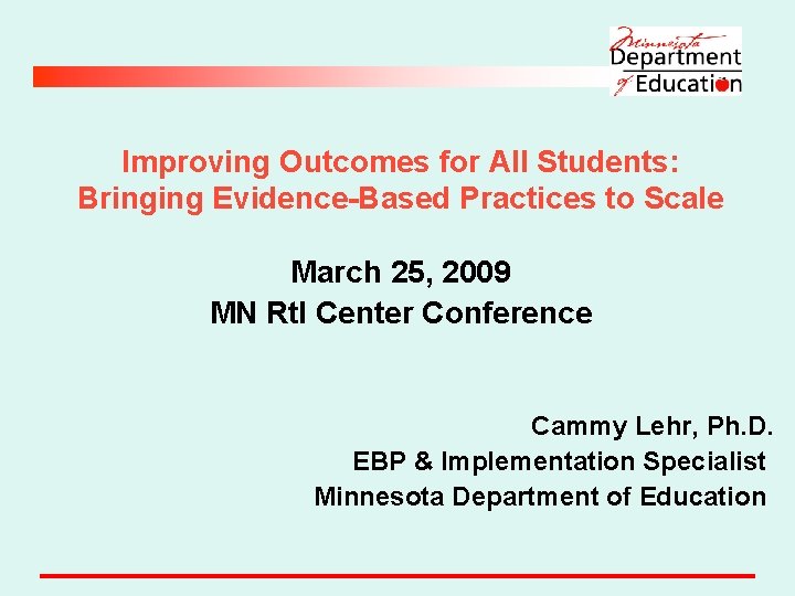 Improving Outcomes for All Students: Bringing Evidence-Based Practices to Scale March 25, 2009 MN