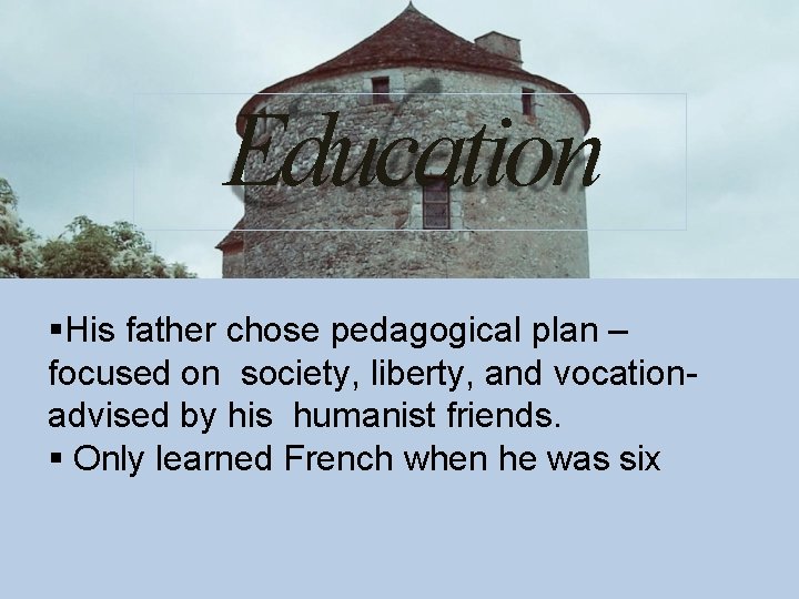 Education His father chose pedagogical plan – focused on society, liberty, and vocationadvised by