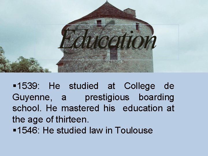 Education 1539: He studied at College de Guyenne, a prestigious boarding school. He mastered