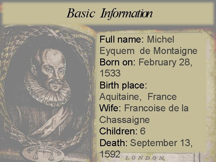 Basic Information Full name: Michel Eyquem de Montaigne Born on: February 28, 1533 Birth