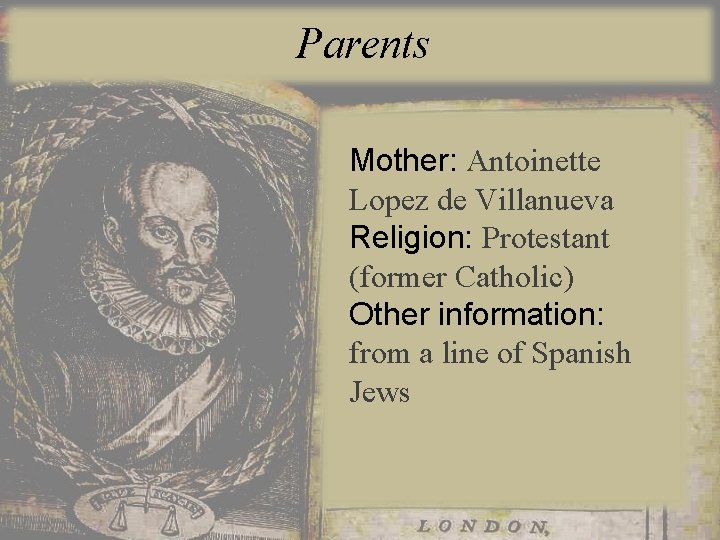 Parents Mother: Antoinette Lopez de Villanueva Religion: Protestant (former Catholic) Other information: from a