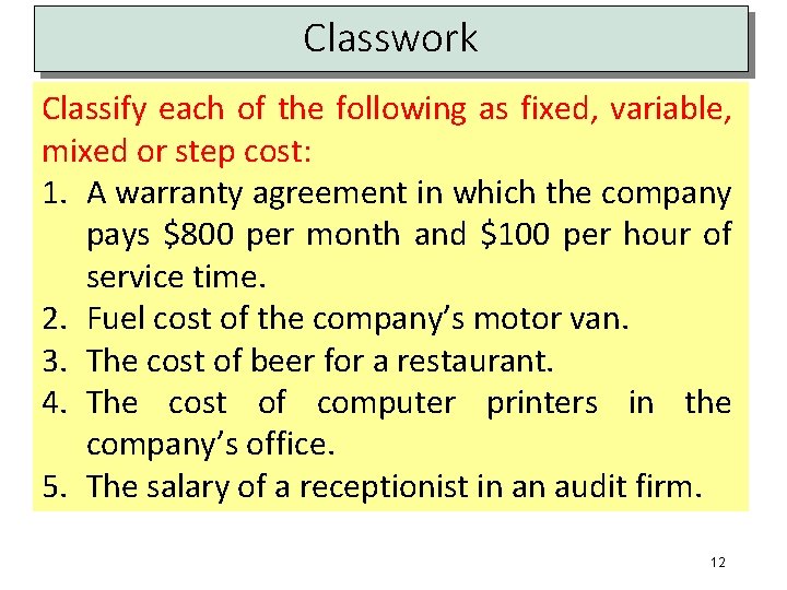 Classwork Classify each of the following as fixed, variable, mixed or step cost: 1.