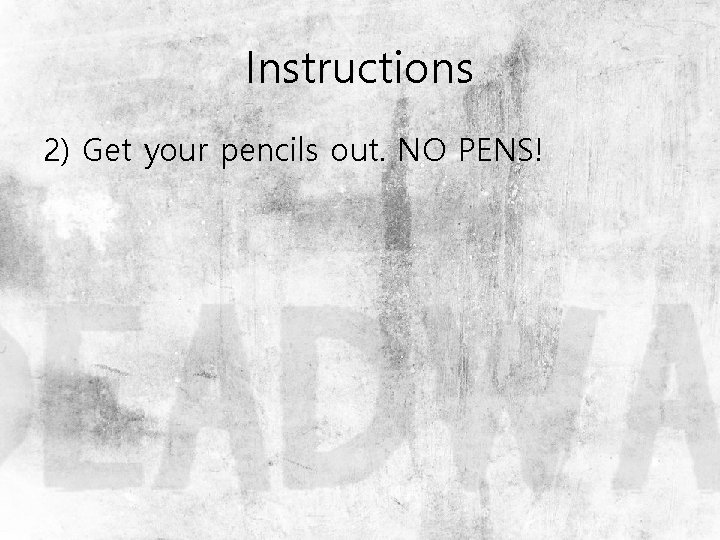 Instructions 2) Get your pencils out. NO PENS! 