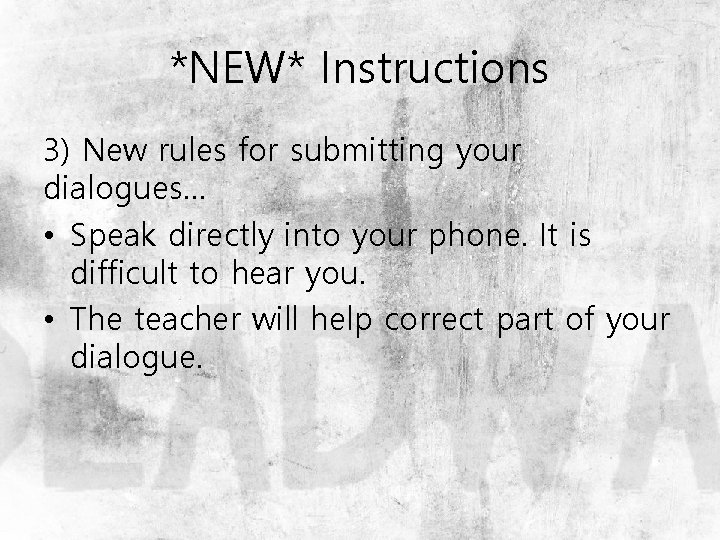 *NEW* Instructions 3) New rules for submitting your dialogues… • Speak directly into your