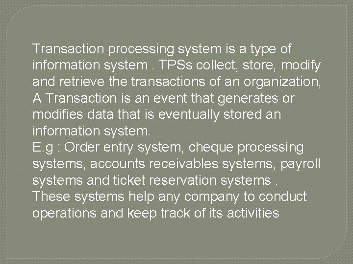  Transaction processing system is a type of information system. TPSs collect, store, modify