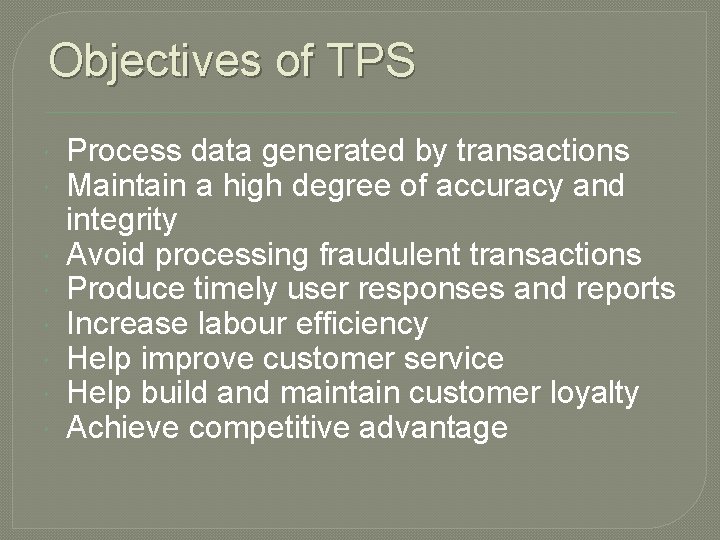 Objectives of TPS Process data generated by transactions Maintain a high degree of accuracy