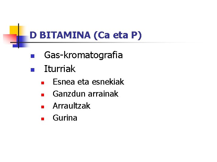 D BITAMINA (Ca eta P) n n Gas-kromatografia Iturriak n n Esnea eta esnekiak