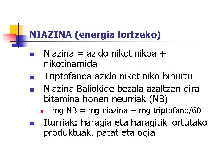 NIAZINA (energia lortzeko) n n n Niazina = azido nikotinikoa + nikotinamida Triptofanoa azido