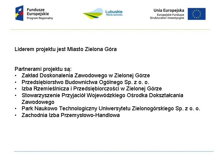 Liderem projektu jest Miasto Zielona Góra Partnerami projektu są: • Zakład Doskonalenia Zawodowego w