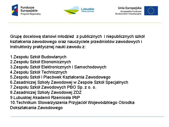 Grupę docelową stanowi młodzież z publicznych i niepublicznych szkół kształcenia zawodowego oraz nauczyciele przedmiotów