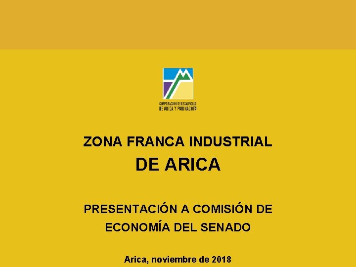ZONA FRANCA INDUSTRIAL DE ARICA PRESENTACIÓN A COMISIÓN DE ECONOMÍA DEL SENADO Arica, noviembre