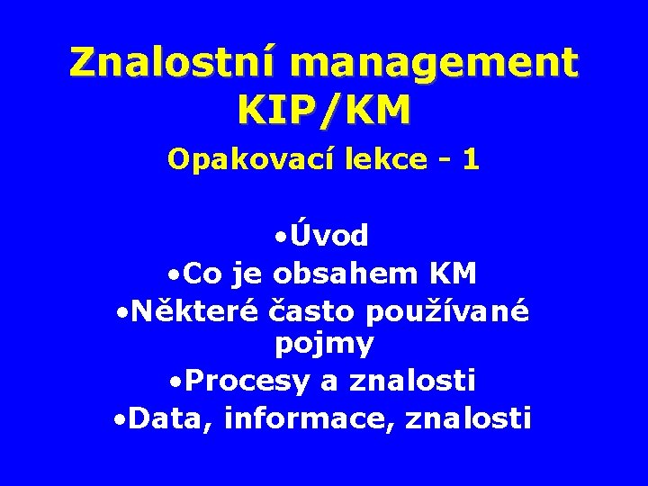 Znalostní management KIP/KM Opakovací lekce - 1 • Úvod • Co je obsahem KM