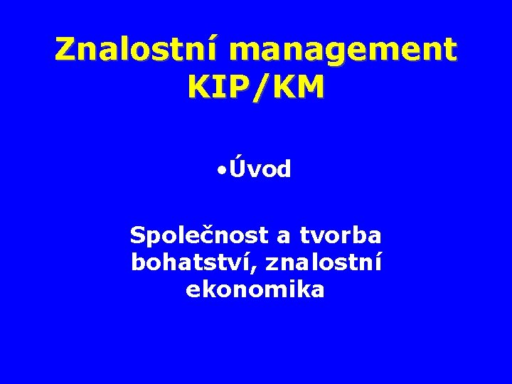 Znalostní management KIP/KM • Úvod Společnost a tvorba bohatství, znalostní ekonomika 