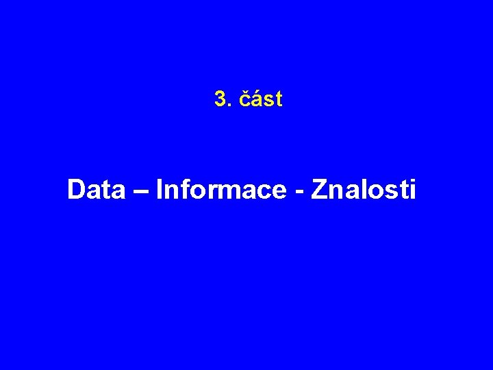 3. část Data – Informace - Znalosti 