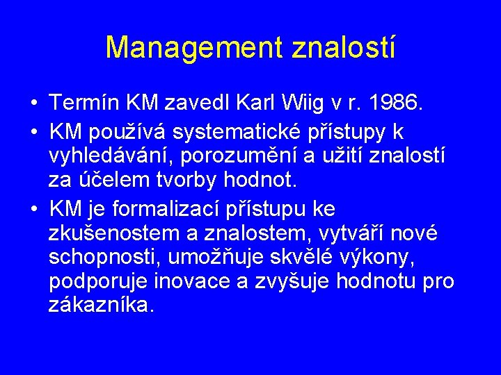 Management znalostí • Termín KM zavedl Karl Wiig v r. 1986. • KM používá