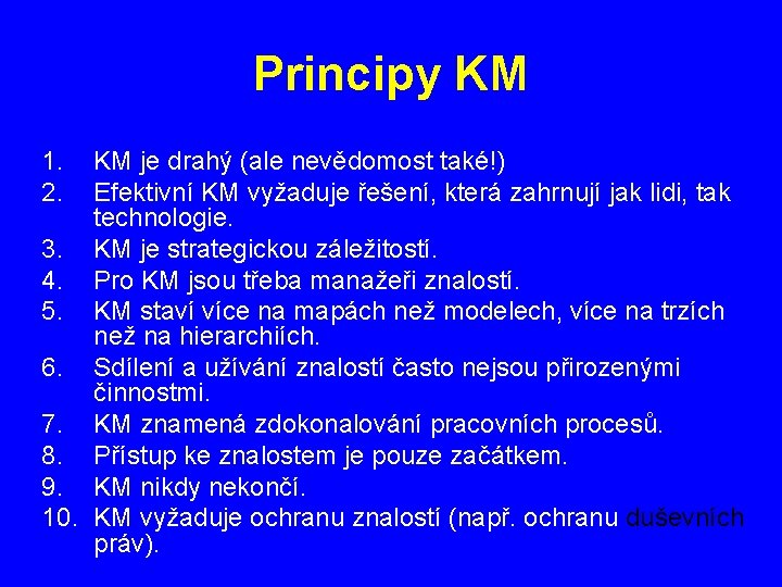 Principy KM 1. 2. KM je drahý (ale nevědomost také!) Efektivní KM vyžaduje řešení,