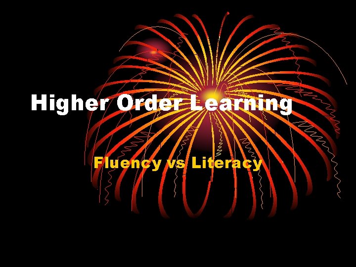 Higher Order Learning Fluency vs Literacy 