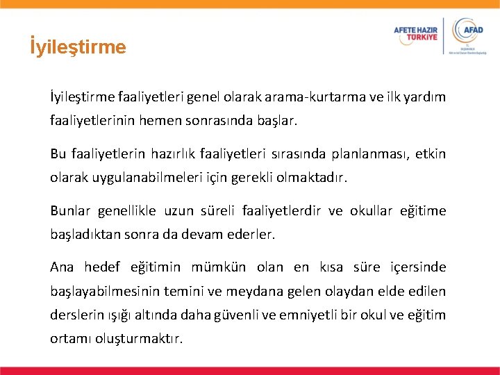 İyileştirme faaliyetleri genel olarak arama-kurtarma ve ilk yardım faaliyetlerinin hemen sonrasında başlar. Bu faaliyetlerin