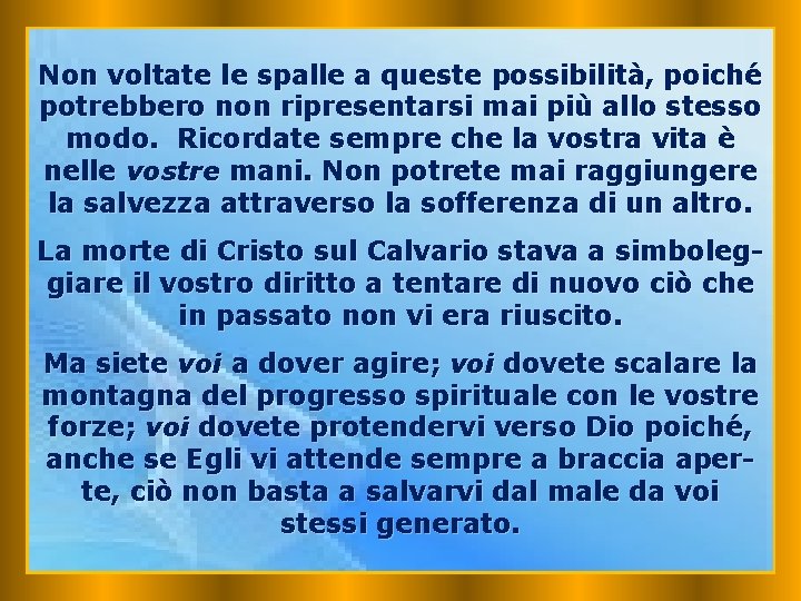 Non voltate le spalle a queste possibilità, poiché potrebbero non ripresentarsi mai più allo