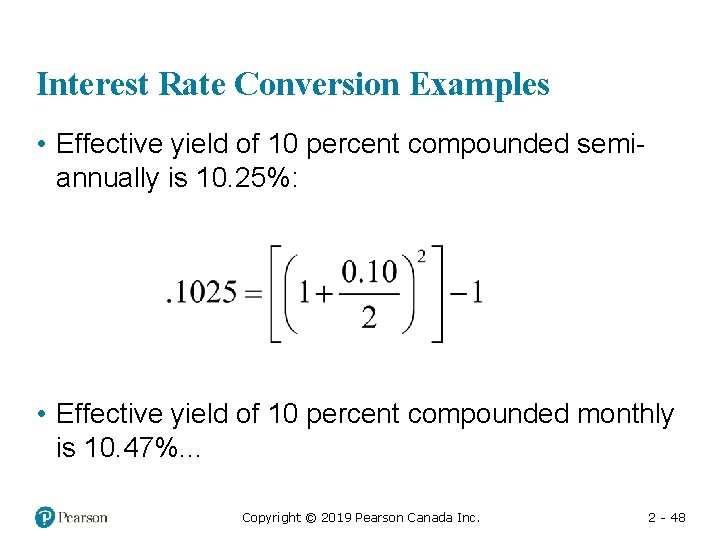 Interest Rate Conversion Examples • Effective yield of 10 percent compounded semiannually is 10.