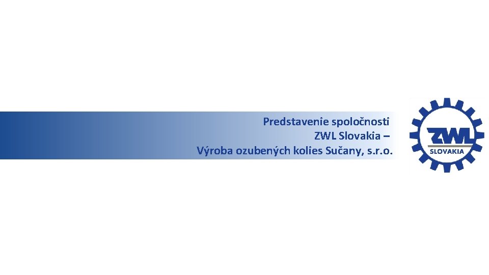 Predstavenie spoločnosti ZWL Slovakia – Výroba ozubených kolies Sučany, s. r. o. 