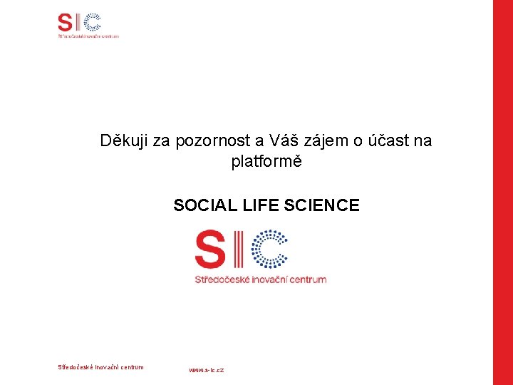 Děkuji za pozornost a Váš zájem o účast na platformě SOCIAL LIFE SCIENCE Středočeské
