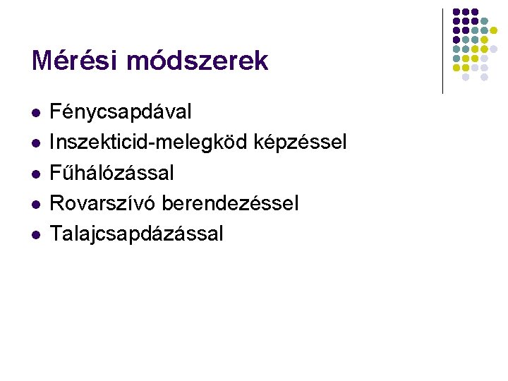 Mérési módszerek l l l Fénycsapdával Inszekticid-melegköd képzéssel Fűhálózással Rovarszívó berendezéssel Talajcsapdázással 