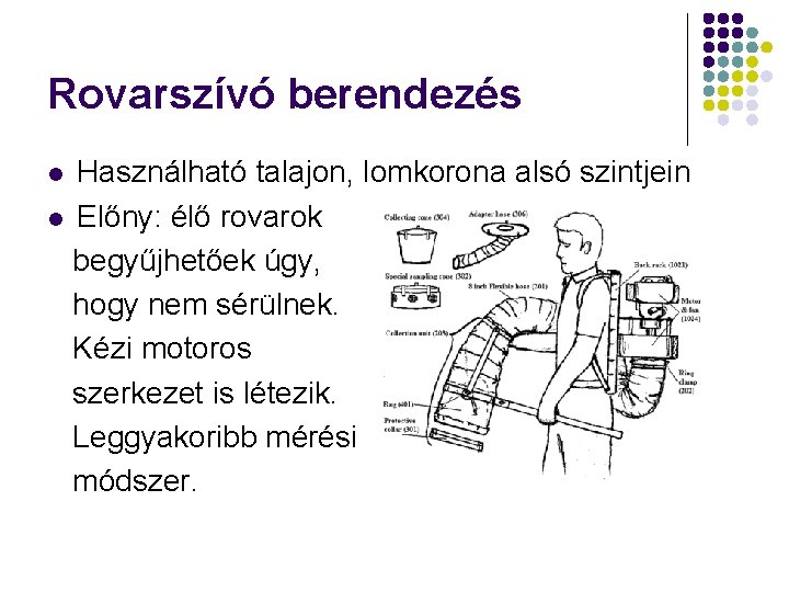 Rovarszívó berendezés Használható talajon, lomkorona alsó szintjein l Előny: élő rovarok begyűjhetőek úgy, hogy