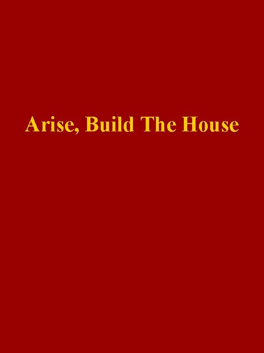 Arise, Build The House 