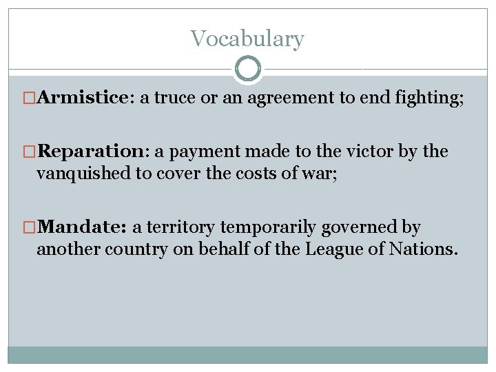 Vocabulary �Armistice: a truce or an agreement to end fighting; �Reparation: a payment made