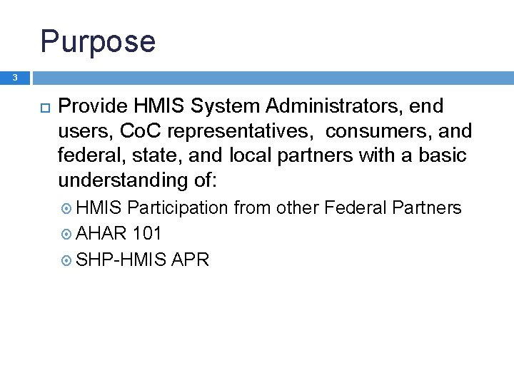 Purpose 3 Provide HMIS System Administrators, end users, Co. C representatives, consumers, and federal,