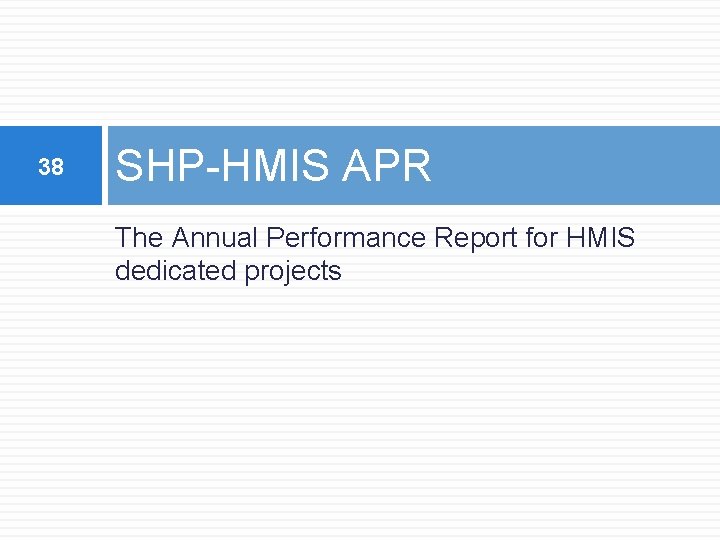 38 SHP-HMIS APR The Annual Performance Report for HMIS dedicated projects 