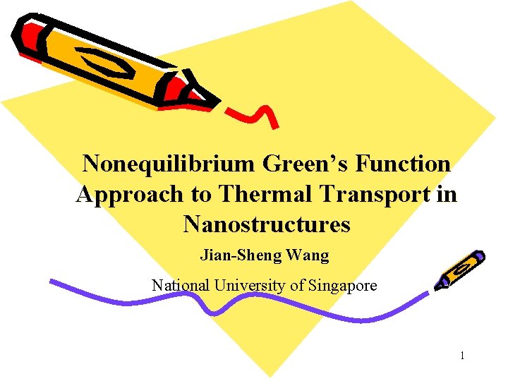 Nonequilibrium Green’s Function Approach to Thermal Transport in Nanostructures Jian-Sheng Wang National University of