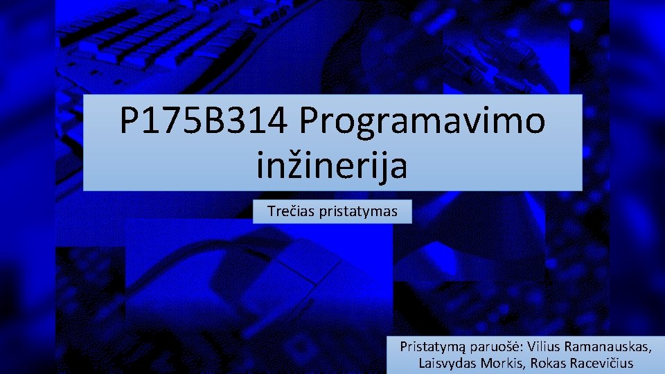 P 175 B 314 Programavimo inžinerija Trečias pristatymas Pristatymą paruošė: Vilius Ramanauskas, Laisvydas Morkis,