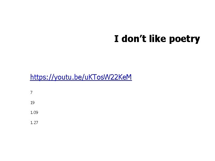 I don’t like poetry https: //youtu. be/u. KTos. W 22 Ke. M 7 19