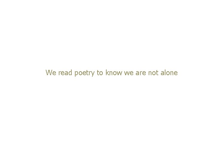 We read poetry to know we are not alone 