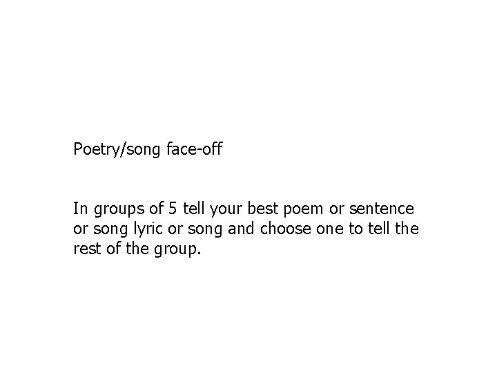 Poetry/song face-off In groups of 5 tell your best poem or sentence or song