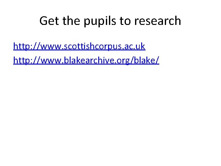 Get the pupils to research http: //www. scottishcorpus. ac. uk http: //www. blakearchive. org/blake/