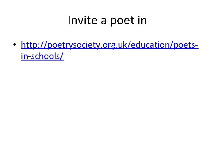 Invite a poet in • http: //poetrysociety. org. uk/education/poetsin-schools/ 
