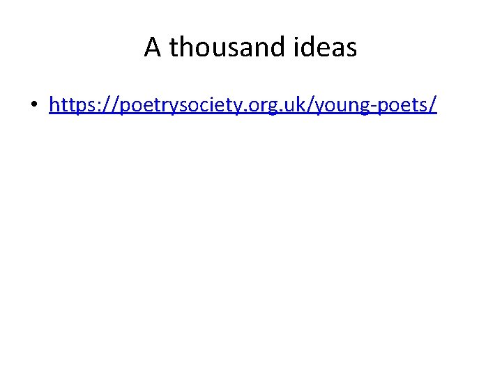A thousand ideas • https: //poetrysociety. org. uk/young-poets/ 