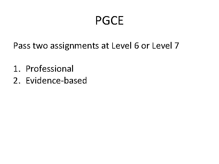 PGCE Pass two assignments at Level 6 or Level 7 1. Professional 2. Evidence-based