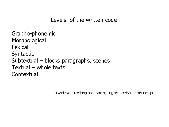 Levels of the written code Grapho-phonemic Morphological Lexical Syntactic Subtextual – blocks paragraphs, scenes
