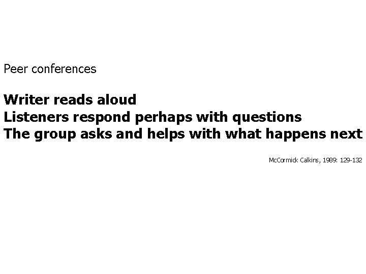 Peer conferences Writer reads aloud Listeners respond perhaps with questions The group asks and