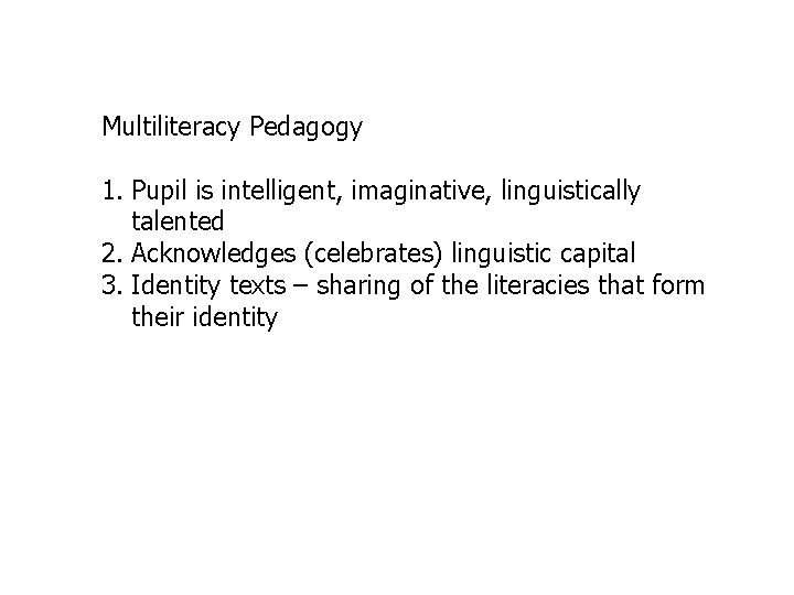 Multiliteracy Pedagogy 1. Pupil is intelligent, imaginative, linguistically talented 2. Acknowledges (celebrates) linguistic capital