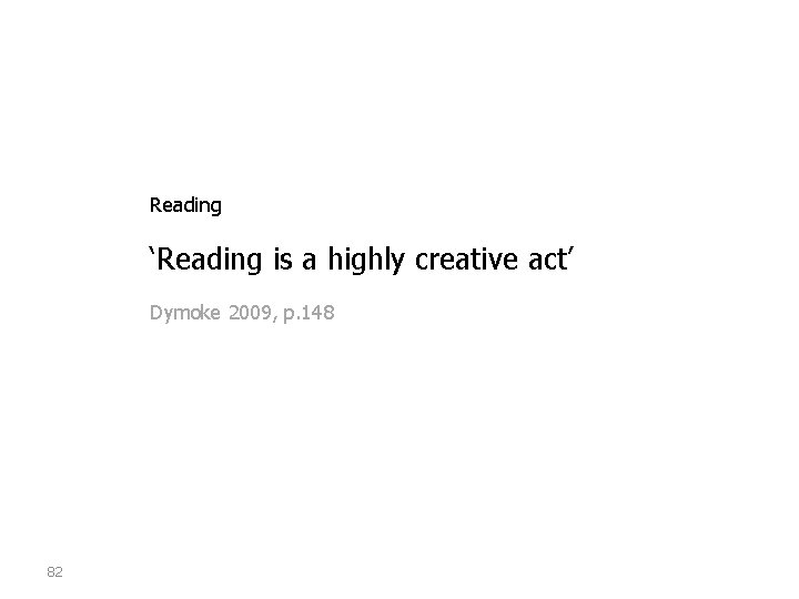 Reading ‘Reading is a highly creative act’ Dymoke 2009, p. 148 82 