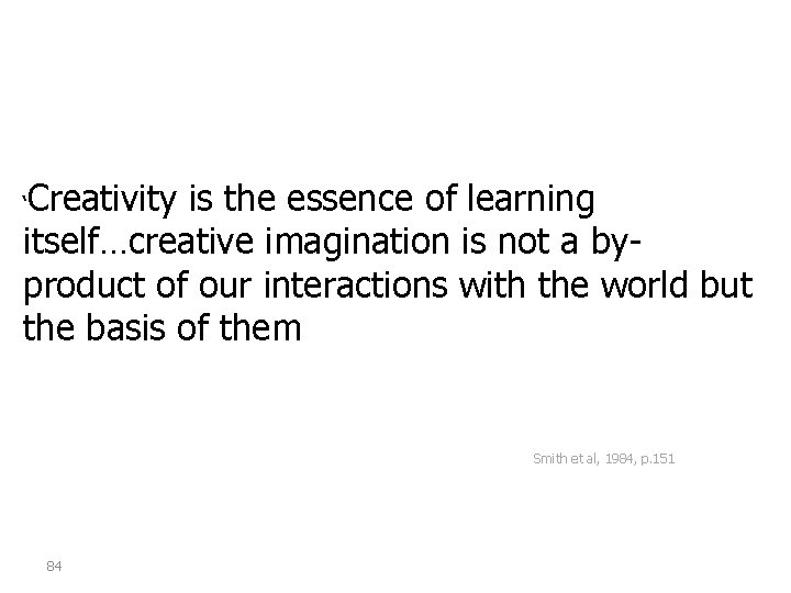 Creativity is the essence of learning itself…creative imagination is not a byproduct of our